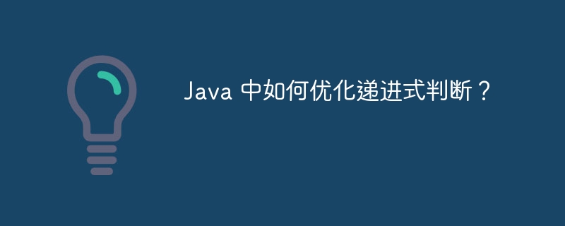 Java 中如何优化递进式判断?