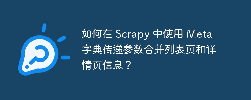 如何在 Scrapy 中使用 Meta 字典传递参数合并列表页和详情页信息?