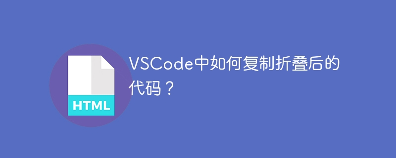 VSCode中如何复制折叠后的代码?
