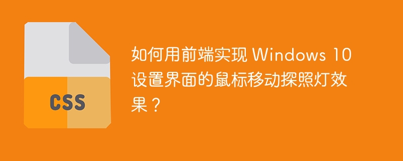 如何用前端实现 Windows 10 设置界面的鼠标移动探照灯效果?