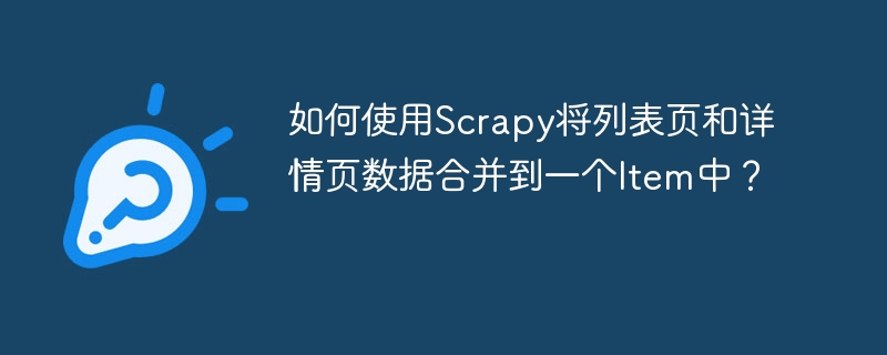 如何使用Scrapy将列表页和详情页数据合并到一个Item中?
