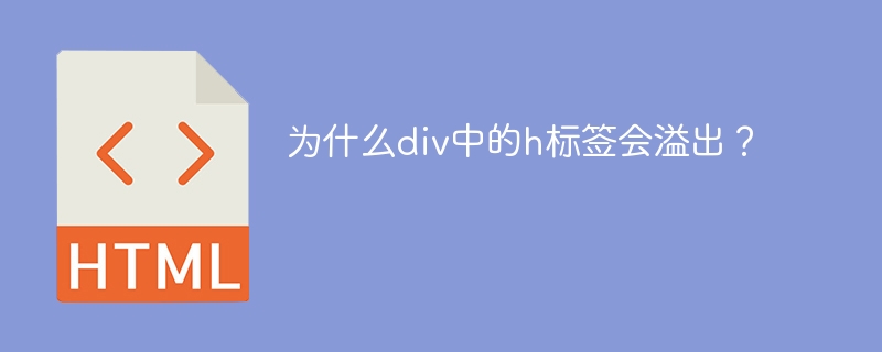 为什么div中的h标签会溢出？ 
