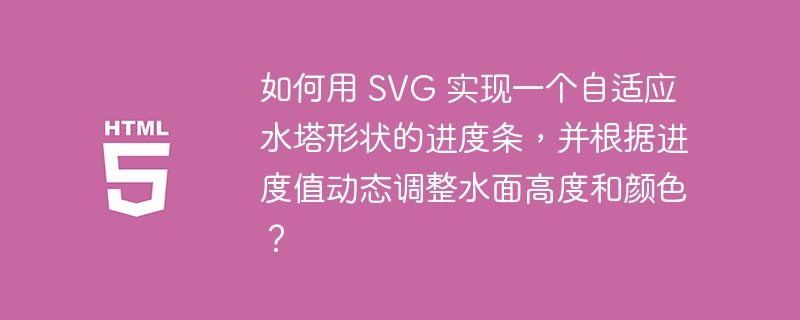 如何用 SVG 实现一个自适应水塔形状的进度条,并根据进度值动态调整水面高度和颜色?