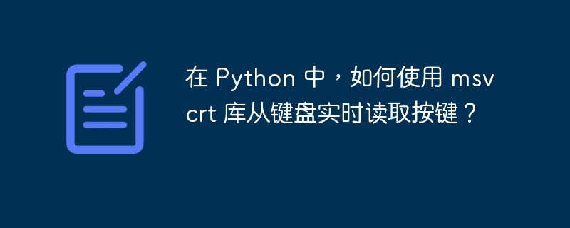 在 Python 中,如何使用 msvcrt 库从键盘实时读取按键?