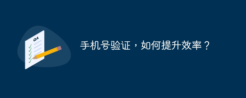 手机号验证,如何提升效率?