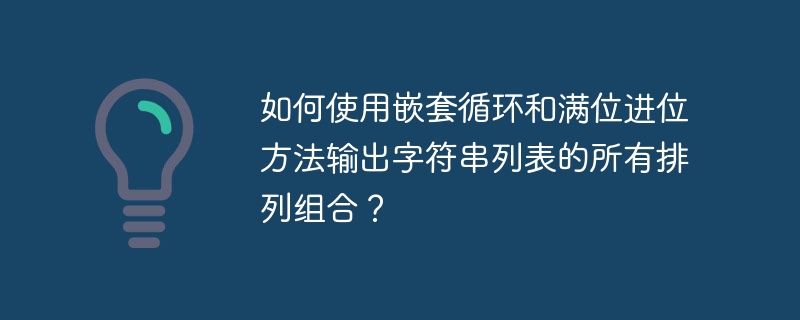 如何使用嵌套循环和满位进位方法输出字符串列表的所有排列组合?