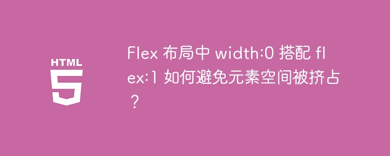 Flex 布局中 width:0 搭配 flex:1 如何避免元素空间被挤占?
