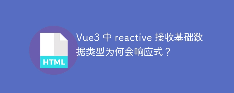Vue3 中 reactive 接收基础数据类型为何会响应式?