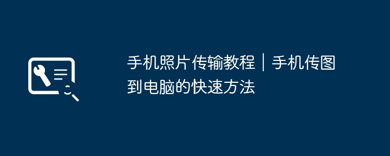 手机照片传输教程|手机传图到电脑的快速方法