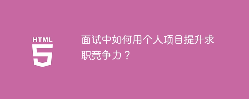 面试中如何用个人项目提升求职竞争力?