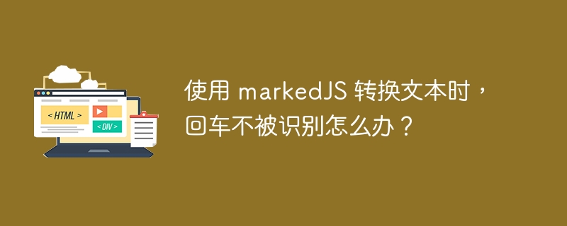 使用 markedJS 转换文本时,回车不被识别怎么办?