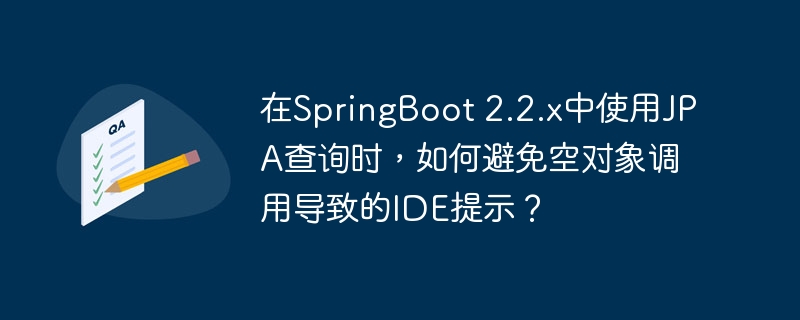 在SpringBoot 2.2.x中使用JPA查询时,如何避免空对象调用导致的IDE提示?