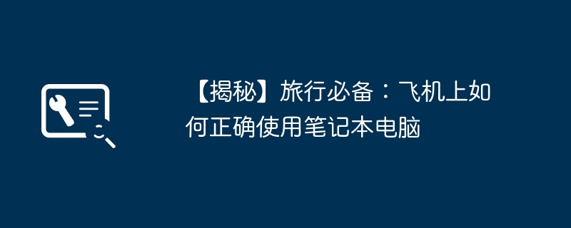 【揭秘】旅行必备:飞机上如何正确使用笔记本电脑