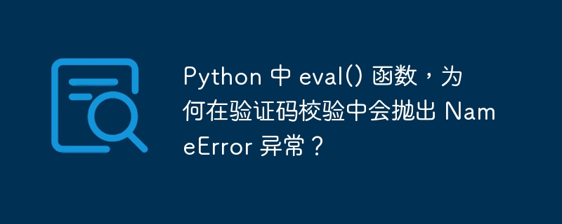 Python 中 eval() 函数,为何在验证码校验中会抛出 NameError 异常?