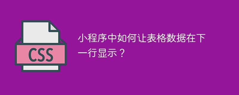 小程序中如何让表格数据在下一行显示?