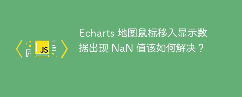 Echarts 地图鼠标移入显示数据出现 NaN 值该如何解决?