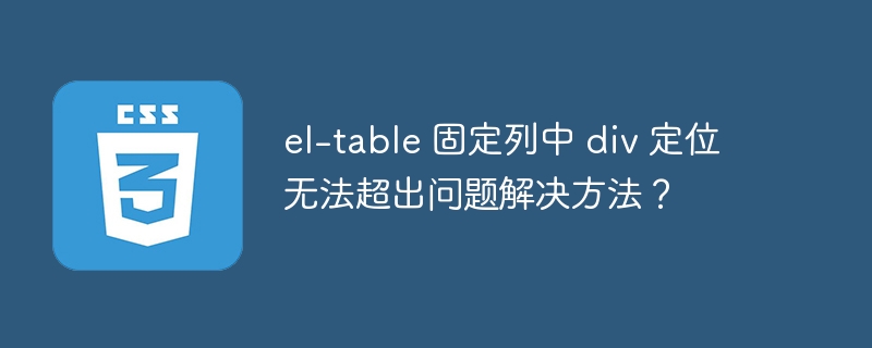 el-table 固定列中 div 定位无法超出问题解决方法?