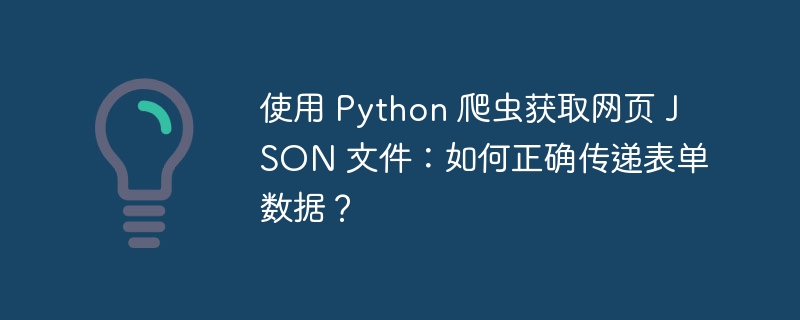 使用 Python 爬虫获取网页 JSON 文件:如何正确传递表单数据?