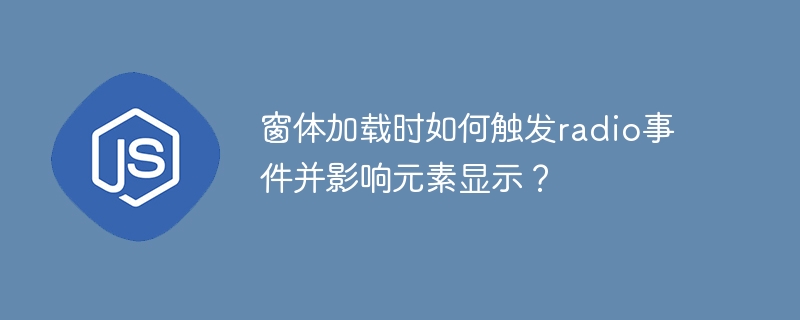 窗体加载时如何触发radio事件并影响元素显示？