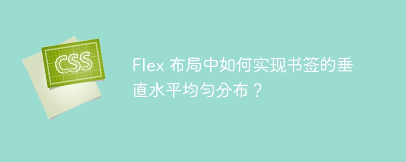 Flex 布局中如何实现书签的垂直水平均匀分布?