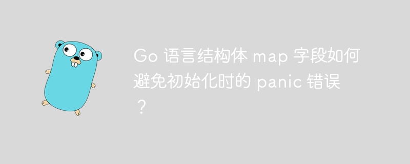 Go 语言结构体 map 字段如何避免初始化时的 panic 错误?
