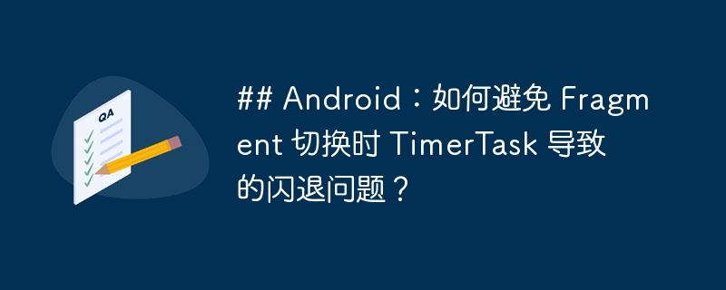 ## Android:如何避免 Fragment 切换时 TimerTask 导致的闪退问题?