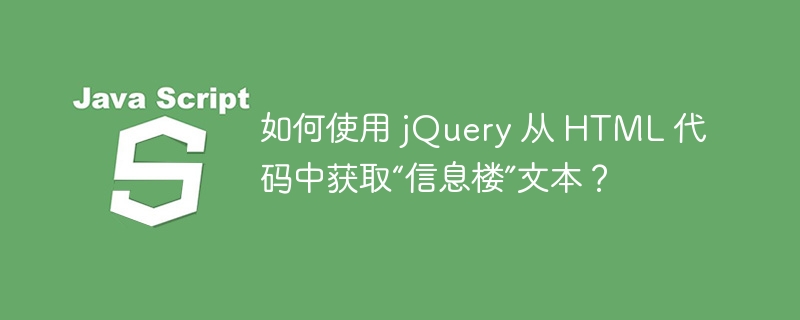 如何使用 jQuery 从 HTML 代码中获取“信息楼”文本?
