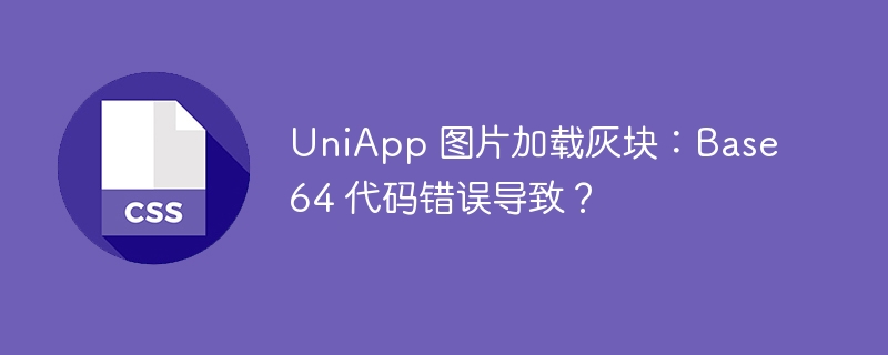 UniApp 图片加载灰块:Base64 代码错误导致?