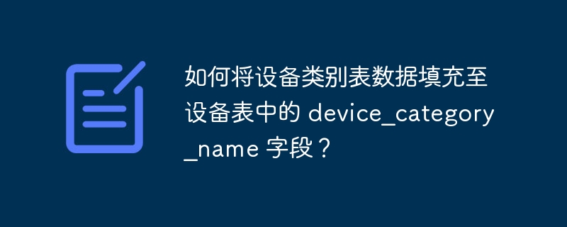 如何将设备类别表数据填充至设备表中的 device_category_name 字段?