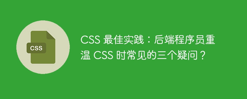 CSS 最佳实践:后端程序员重温 CSS 时常见的三个疑问?