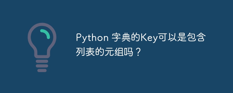 Python 字典的Key可以是包含列表的元组吗?