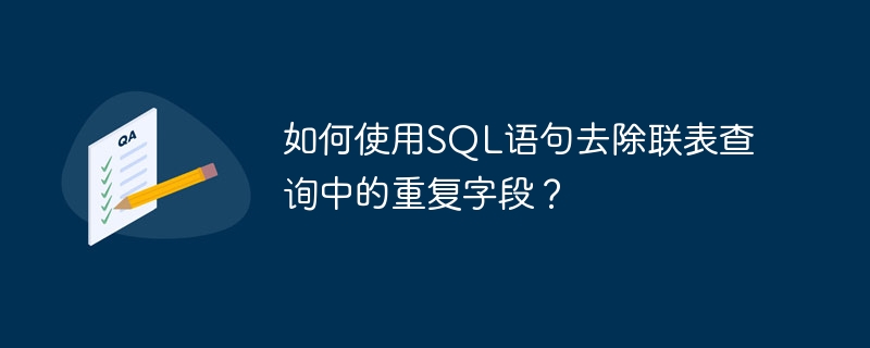 如何使用SQL语句去除联表查询中的重复字段？