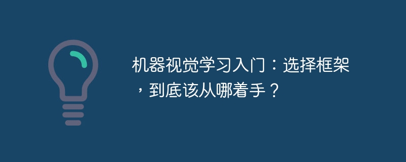 机器视觉学习入门:选择框架,到底该从哪着手?