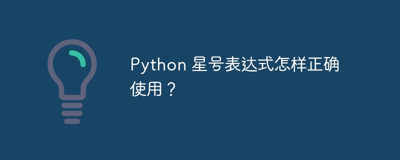 Python 星号表达式怎样正确使用?