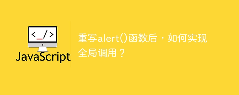 重写alert()函数后,如何实现全局调用?