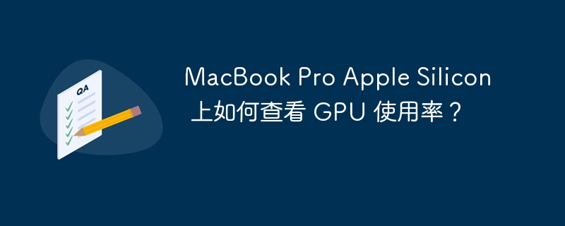 MacBook Pro Apple Silicon 上如何查看 GPU 使用率？