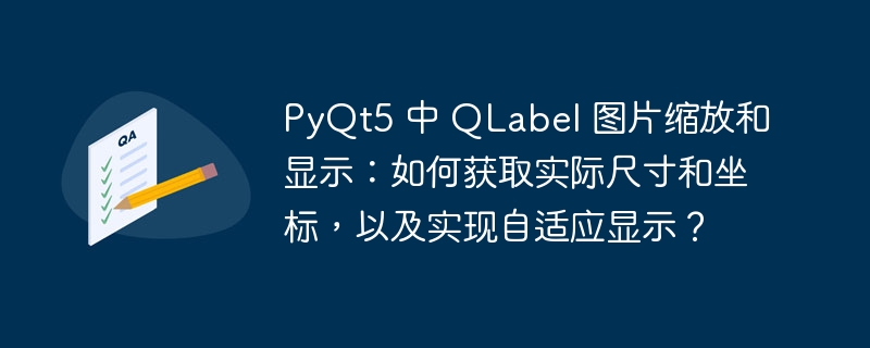 PyQt5 中 QLabel 图片缩放和显示:如何获取实际尺寸和坐标,以及实现自适应显示?