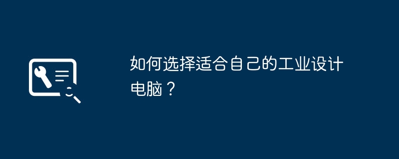 如何选择适合自己的工业设计电脑?
