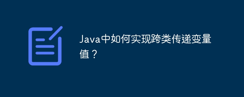 Java中如何实现跨类传递变量值?
