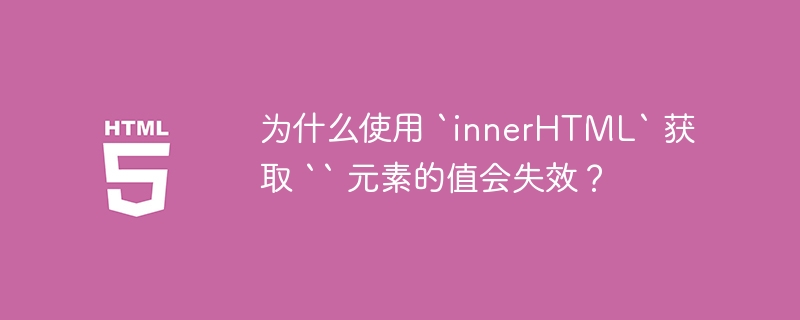 为什么使用 `innerHTML` 获取 `` 元素的值会失效?