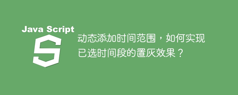 动态添加时间范围，如何实现已选时间段的置灰效果？