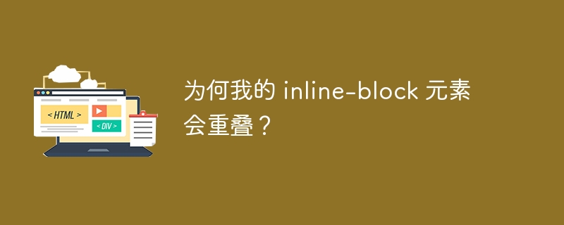 为何我的 inline-block 元素会重叠?
