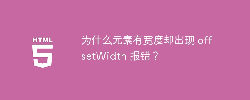 为什么元素有宽度却出现 offsetWidth 报错?