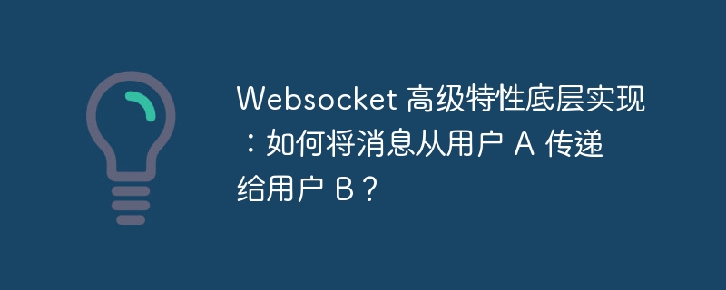 Websocket 高级特性底层实现:如何将消息从用户 A 传递给用户 B?