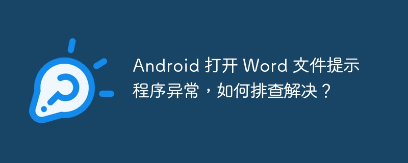 Android 打开 Word 文件提示程序异常,如何排查解决?