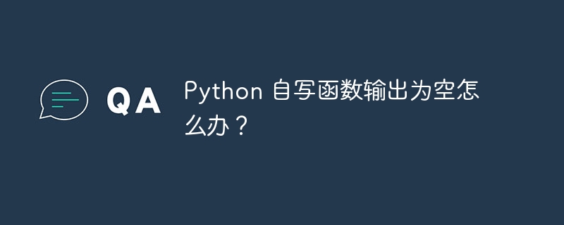 Python 自写函数输出为空怎么办?