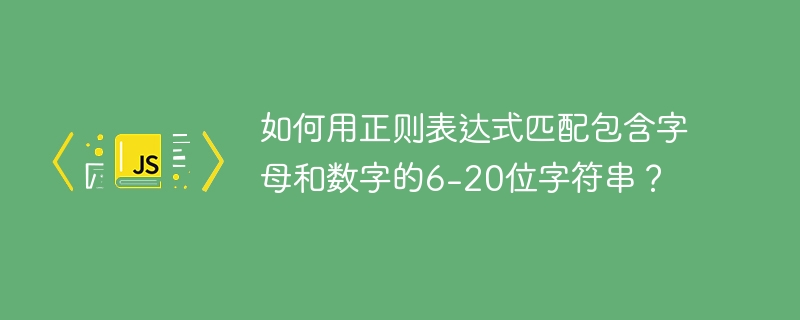 如何用正则表达式匹配包含字母和数字的6-20位字符串?
