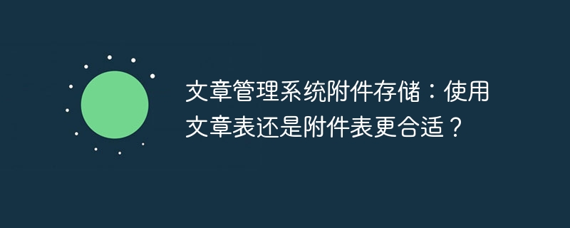 文章管理系统附件存储：使用文章表还是附件表更合适？ 
