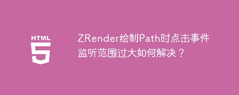 ZRender绘制Path时点击事件监听范围过大如何解决?