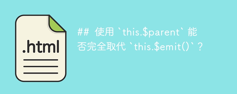 ## 使用 `this.$parent` 能否完全取代 `this.$emit()`?